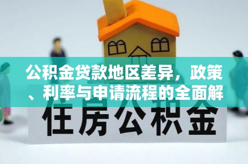 德江公积金贷款地区差异，政策、利率与申请流程的全面解析