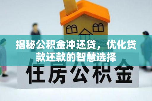 德江揭秘公积金冲还贷，优化贷款还款的智慧选择