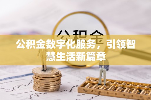 德江公积金数字化服务，引领智慧生活新篇章
