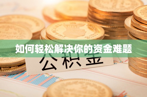 德江如何轻松解决你的资金难题