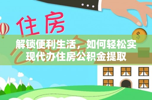 德江解锁便利生活，如何轻松实现代办住房公积金提取