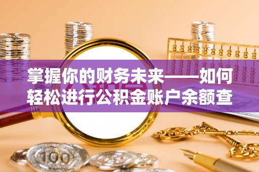 德江掌握你的财务未来——如何轻松进行公积金账户余额查询