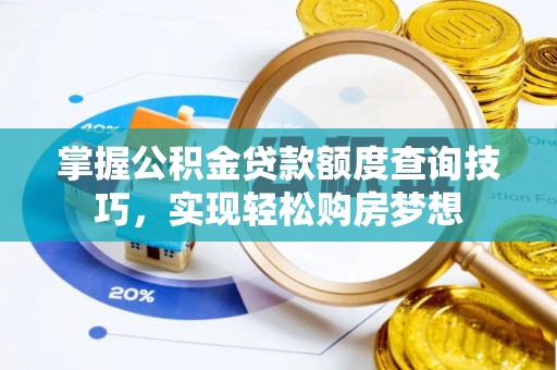 德江掌握公积金贷款额度查询技巧，实现轻松购房梦想