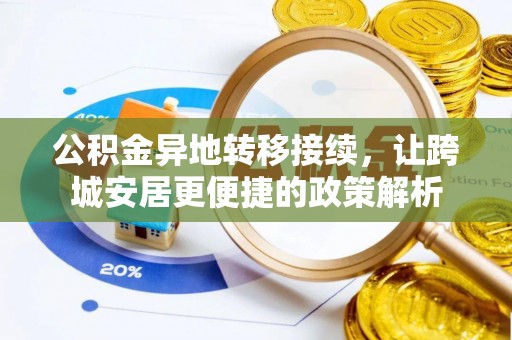 德江公积金异地转移接续，让跨城安居更便捷的政策解析