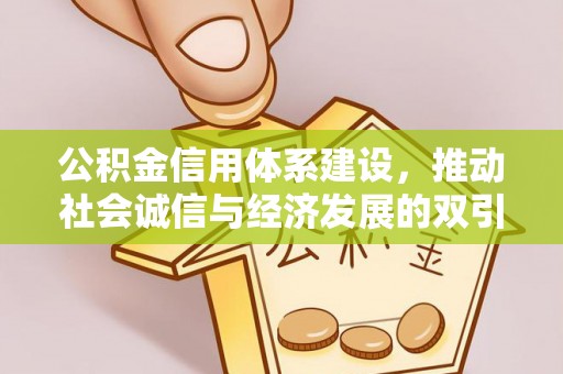 德江公积金信用体系建设，推动社会诚信与经济发展的双引擎