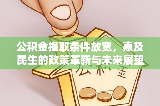 德江公积金提取条件放宽，惠及民生的政策革新与未来展望