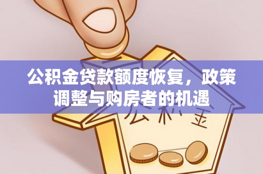 德江公积金贷款额度恢复，政策调整与购房者的机遇