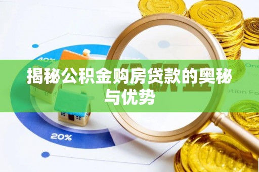 德江揭秘公积金购房贷款的奥秘与优势