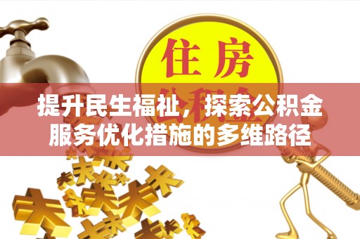德江提升民生福祉，探索公积金服务优化措施的多维路径