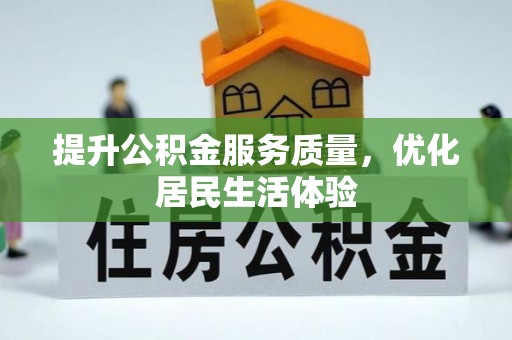 德江提升公积金服务质量，优化居民生活体验