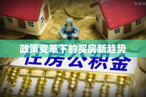 德江政策变革下的买房新趋势