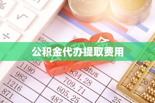 德江公积金代办提取费用