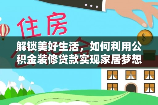 德江解锁美好生活，如何利用公积金装修贷款实现家居梦想