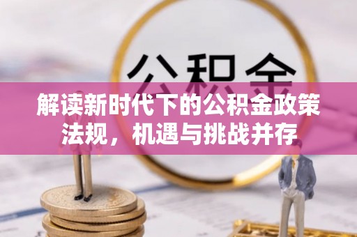 德江解读新时代下的公积金政策法规，机遇与挑战并存
