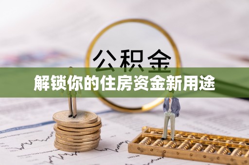 德江解锁你的住房资金新用途