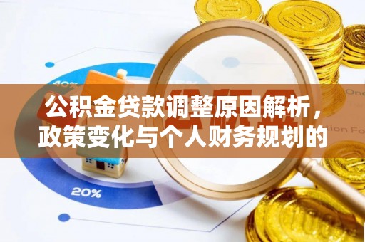 德江公积金贷款调整原因解析，政策变化与个人财务规划的影响