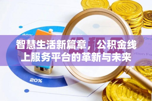 德江智慧生活新篇章，公积金线上服务平台的革新与未来