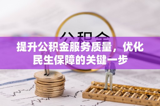 德江提升公积金服务质量，优化民生保障的关键一步