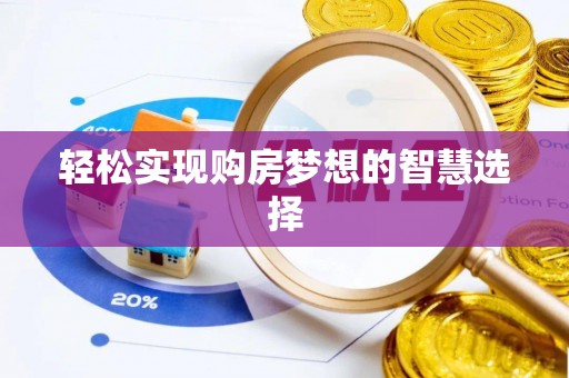 德江轻松实现购房梦想的智慧选择