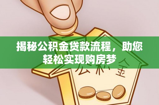 德江揭秘公积金贷款流程，助您轻松实现购房梦