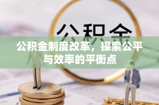 德江公积金制度改革，探索公平与效率的平衡点
