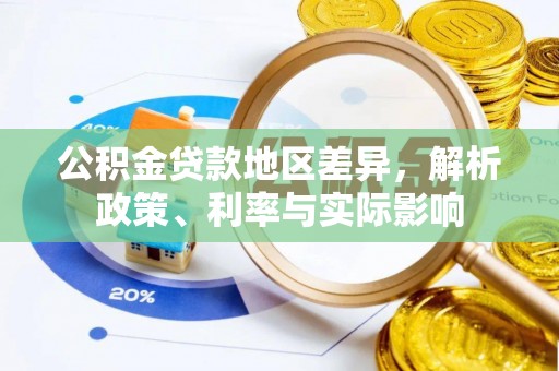 德江公积金贷款地区差异，解析政策、利率与实际影响
