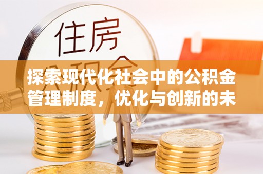 德江探索现代化社会中的公积金管理制度，优化与创新的未来方向