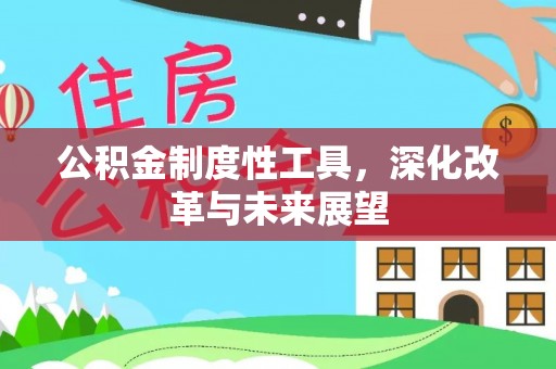 德江公积金制度性工具，深化改革与未来展望