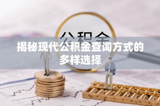 德江揭秘现代公积金查询方式的多样选择