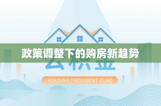 德江政策调整下的购房新趋势