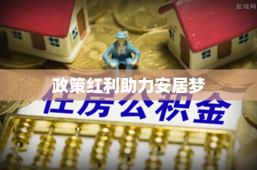 德江政策红利助力安居梦