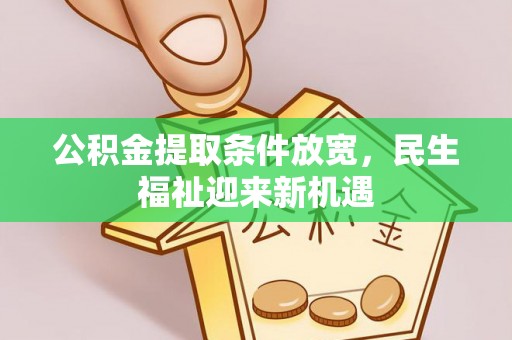 德江公积金提取条件放宽，民生福祉迎来新机遇
