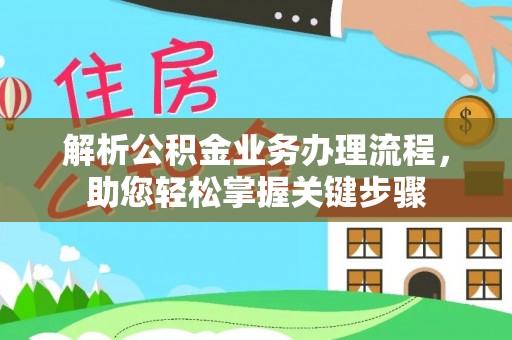 德江解析公积金业务办理流程，助您轻松掌握关键步骤