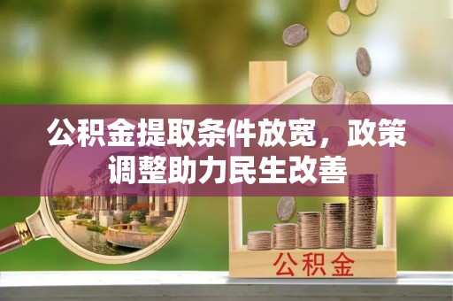 德江公积金提取条件放宽，政策调整助力民生改善