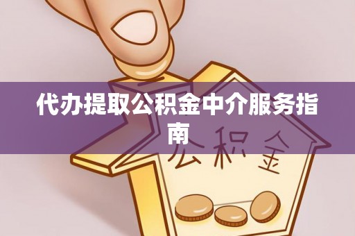 德江代办提取公积金中介服务指南