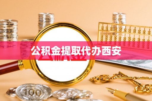 德江公积金提取代办西安
