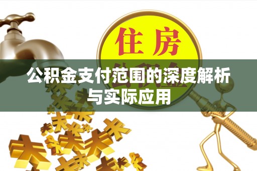 德江公积金支付范围的深度解析与实际应用