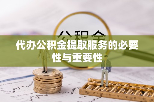 德江代办公积金提取服务的必要性与重要性