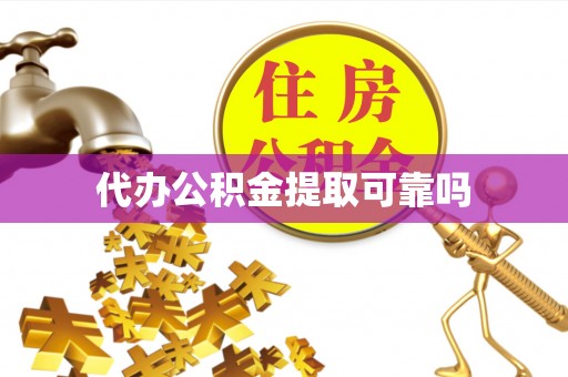 德江代办公积金提取可靠吗