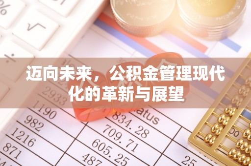 德江迈向未来，公积金管理现代化的革新与展望