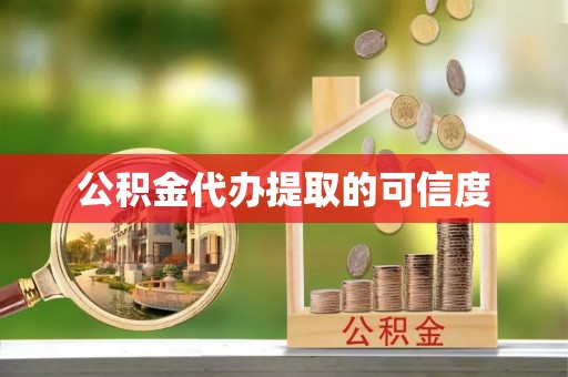 德江公积金代办提取的可信度