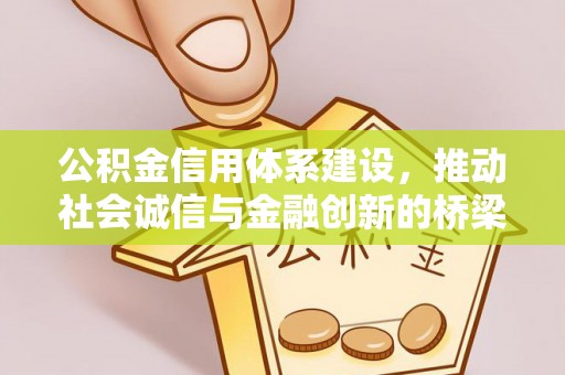 德江公积金信用体系建设，推动社会诚信与金融创新的桥梁