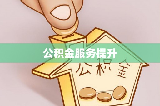 德江公积金服务提升