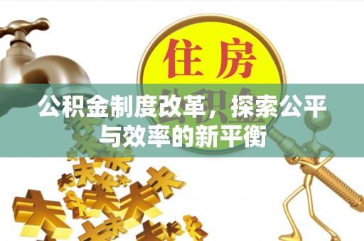 德江公积金制度改革，探索公平与效率的新平衡