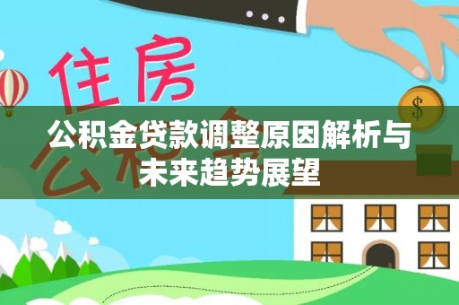 德江公积金贷款调整原因解析与未来趋势展望