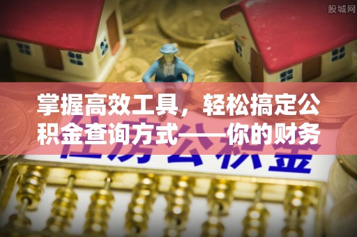 德江掌握高效工具，轻松搞定公积金查询方式——你的财务助手